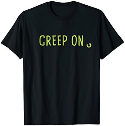 Creep on and creep it real - Professional stalker Funny Tee