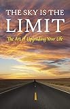 The Sky is the Limit: The Art of Upgrading Your Life: 50 Classic Self Help Books Including.: Think a by George Matthew Adams, James Allen