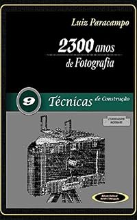 Livro 2300 Anos de Fotografia - Volume 9 - Técnicas de Construção: Técnicas de Construção (2300 Anos de Fotografia - Luiz Paracampo)