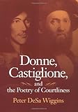 Donne, Castiglione and the Poetry of Courtliness, Wiggins, Peter DeSa, 025333814X