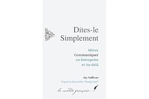 Dites-le simplement | "Simply Said" enfin en français !: Mieux communiquer en entreprise et au-delà (French Edition)
