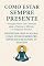 Livro Como estar sempre presente - Atenção Plena: Um Caminho para a Clareza, o Silêncio e o Despertar Interior: Despertar para o Agora: Como Estar Sempre Presente em um Mundo Distraído
