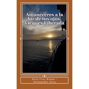 Amaneceres a la luz de tus ojos, Vieques Liberada (Spanish Edition)