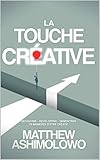 La Touche Créative: Découvrir, Développer, Démontrer - 70 manières d'être créatif (French Edi by