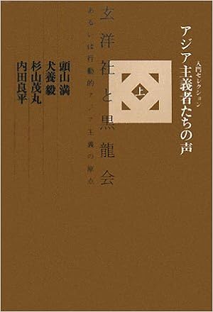 アジア主義者たちの声 上 玄洋社と黒龍会 あるいは行動的アジア主義の原点 入門セレクション 満 頭山 茂丸 杉山 良平 内田 毅 犬養 本 通販 Amazon