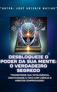 Livro DESBLOQUEIE O PODER DA SUA MENTE: O VERDADEIRO SEGREDO: TRANSFORME SUA INTELIGÊNCIA, CRIATIVIDADE E FOCO COM CIÊNCIA E HÁBITOS COMPROVADOS