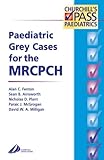 Paediatric Grey Cases for the MRCPCH, 1e (MRCPCH Study Guides)
