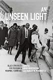 Aram Goudsouzian and Charles McKinney, "An Unseen Light: Black Struggles for Freedom in Memphis, Tennessee" (UP of Kentucky, 2018)