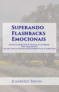 Livro Superando Flashbacks Emocionais: Como acabar com o Trauma e o Estresse Pós Traumático (Acabe com os Pesadelos Recorrentes e Flashbacks)
