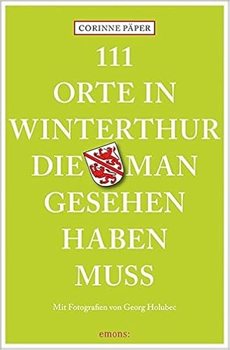 111 Orte In Winterthur Die Man Gesehen Haben Muss Reisefuhrer Amazon De Paper Corinne Holubec Georg Bucher