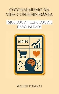 Livro O Consumismo na Vida Contemporânea: Psicologia, Tecnologia e Desigualdade (Consumismo e Sociedade: História, Psicologia e Crises Contemporâneas)