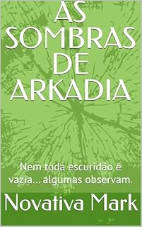 Livro AS SOMBRAS DE ARKADIA: Nem toda escuridão é vazia… algumas observam.