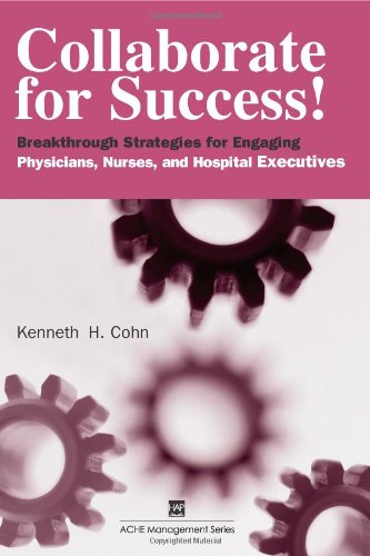 Download Collaborate for Success!: Breakthrough Strategies for Engaging Physicians, Nurses, and Hospital Executives (ACHE Management) Download Collaborate for Success!: Breakthrough Strategies for Engaging Physicians, Nurses, and Hospital Executives (ACHE Management)