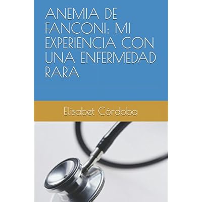 ANEMIA DE FANCONI: MI EXPERIENCIA CON UNA ENFERMEDAD RARA ANEMIA DE FANCONI: MI EXPERIENCIA CON UNA ENFERMEDAD RARA