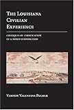 The Louisiana Civilian Experience : Critiques of Codification in a Mixed Jurisdiction, Palmer, Vernon V., 1594600600