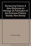 Conserving Culture: A New Discourse on Heritage (A Publication of the American Folklore Society. New by