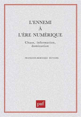 L'Ennemi à l'ère numérique : Chaos, information, domination by François-Bernard Huyghe