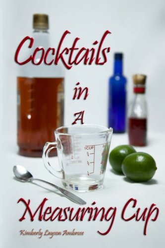 Cocktails In A Measuring Cup by Kimberley Layson Ambrose