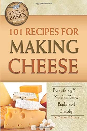 101 Recipes for Making Cheese Everything You Need to Know Explained Simply (Back to Basics)