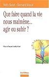 Que faire quand la vie nous malmène… agir ou subir ? by