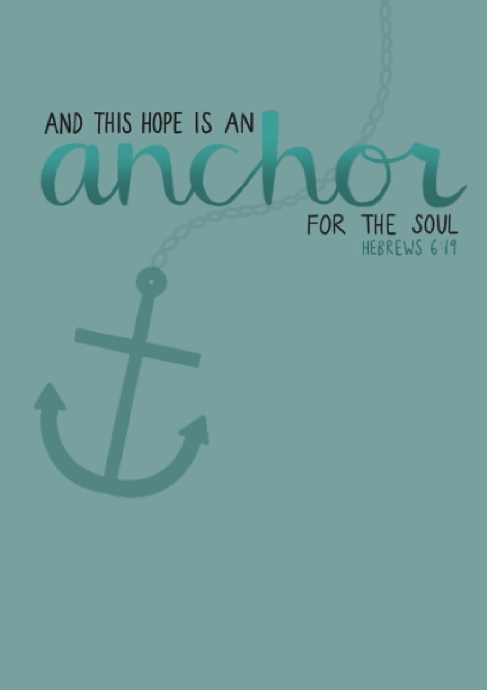 And This Hope Is An Anchor For The Soul: Christian Bible Notebook Journal: Hand-drawn Original Design 6 x 8.5 in 100 Lined Pages
