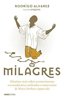 Livro Milagres – Histórias reais sobre acontecimentos extraordinários atribuídos à intervenção de Nossa Senhora Aparecida