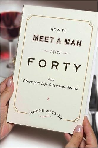 How To Meet A Man After Forty And Other Midlife Dilemmas Solved Watson Shane 9780670020850 Amazon Com Books