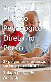 Projeto Político Pedagógico Direto no Ponto: 27 perguntas e respostas sucintas pra concursos (27 perguntas e respostas pra sua aprovação. Livro 1)