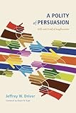 A Polity of Persuasion: Gift and Grief of Anglicanism by Jeffrey W. Driver, Bruce N. Kaye
