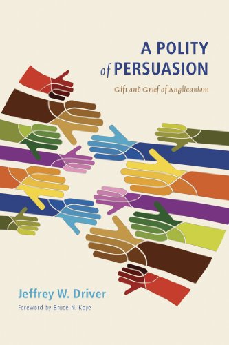 A Polity of Persuasion: Gift and Grief of Anglicanism by Jeffrey W. Driver