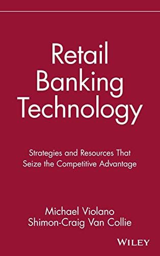 Retail Banking Technology - Strategies & Resources That Seize the Competitive Advantage: Strategies and Resources That Seize the Competitive Advantage