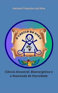 Livro O Código do Ankh: Ciência Ancestral, Bioenergética e a Retomada da Eternidade (Coleção de Ensinamentos da Sabedoria do Antigo Kemet)