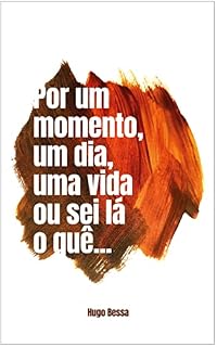Livro Por um momento, um dia, uma vida ou sei lá o quê...