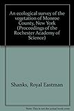 Front cover for the book An ecological survey of the vegetation of Monroe County, New York by Royal Eastman Shanks