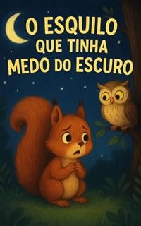 Livro O ESQUILO QUE TINHA MEDO DO ESCURO: UMA HISTÓRIA QUE REVELA A BELEZA DA AMIZADE SOB O ENCANTO DA NOITE