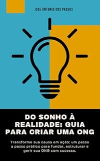 Livro Do Sonho à Realidade Guia para Criar uma ONG: Transforme sua causa em ação: um passo a passo prático para fundar, estruturar e gerir sua ONG com sucesso