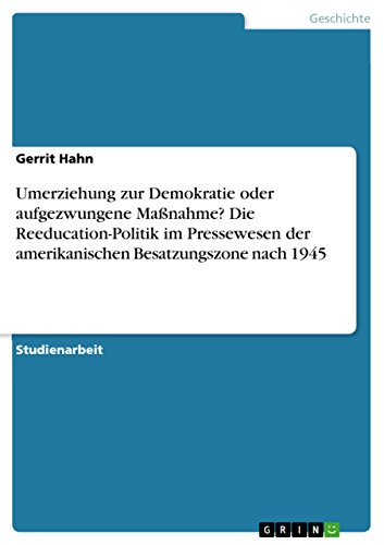 Umerziehung zur Demokratie oder aufgezwungene Maßnahme? Die Reeducation-Politik…