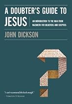 A Doubter's Guide to Jesus: An Introduction to the Man from Nazareth for Believers and Skeptics A Doubter's Guide to Jesus: An Introduction to the Man from Nazareth for Believers and Skeptics