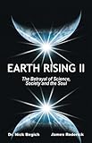 Earth Rising II: The Betrayal of Science, Society and the Soul