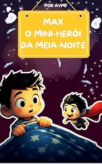 Livro LIVRO INFANTIL- MAX O MINI-HERÓI DA MEIA-NOITE: UMA AVENTURA ANTES DE DORMIR (PARA CRIANÇA QUE TEM MEDO DE DORMIR SOZINHA)