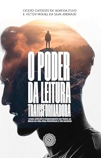 Livro O Poder da Leitura Transformadora: Como Aplicar o Conhecimento em Todas as Áreas da Vida para Prosperar e ter Sucesso