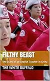 Filthy Beast: The Diary of an English Teacher in China by The White Buffalo