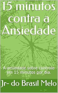 Livro 15 minutos contra a Ansiedade : A ansiedade sobre controle em 15 minutos por dia.