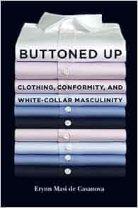 Buttoned Up Clothing Conformity And White Collar