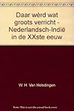 Front cover for the book Daar wèrd wat groots verricht.... : Nederlandsch-Indië in de XXste eeuw by W.H. van Helsdingen