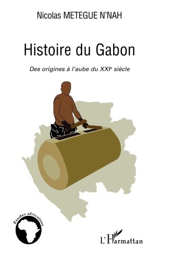 Histoire du Gabon: Des origines à l'aube du XXIème siècle (French Edition) by Nicolas Metegue N'nah