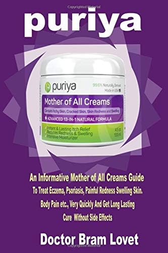 PURIYA: An Informative Mother of All Creams Guide To Treat Eczema, Psoriasis, Painful Redness Swelling Skin, Body Pain etc., Very Quickly And Get Long Lasting Cure Without Side Effects