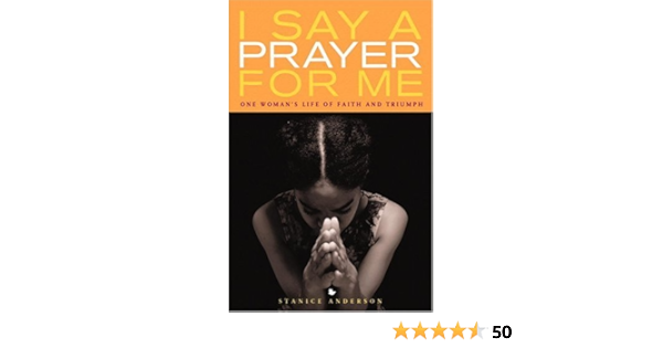 I Say A Prayer For Me One Woman S Life Of Faith And Triumph Anderson Stanice 9780446530347 Amazon Com Books