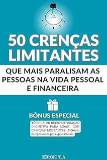 Livro 50 Crenças Limitantes que mais Paralisam as Pessoas na Vida Pessoal e Financeira: Bônus Especial: Técnica de Reestruturação Cognitiva para lidar com Crenças Limitantes