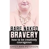 Bare Naked Bravery: How to Be Creatively Courageous